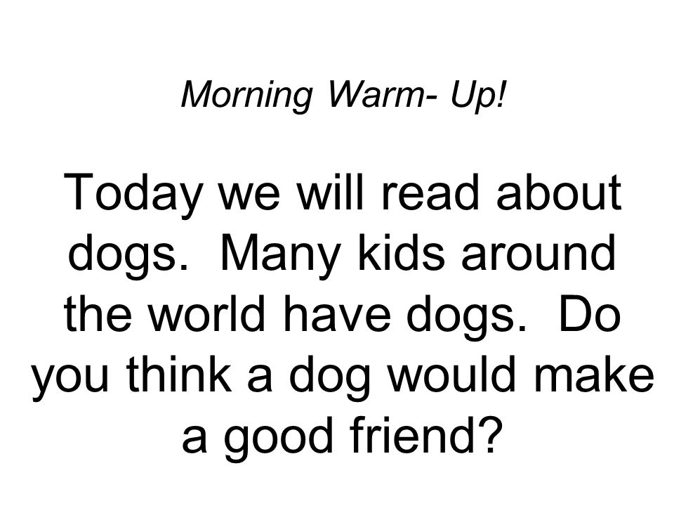 Morning Warm- Up. Today we will read about dogs. Many kids around the world have dogs.