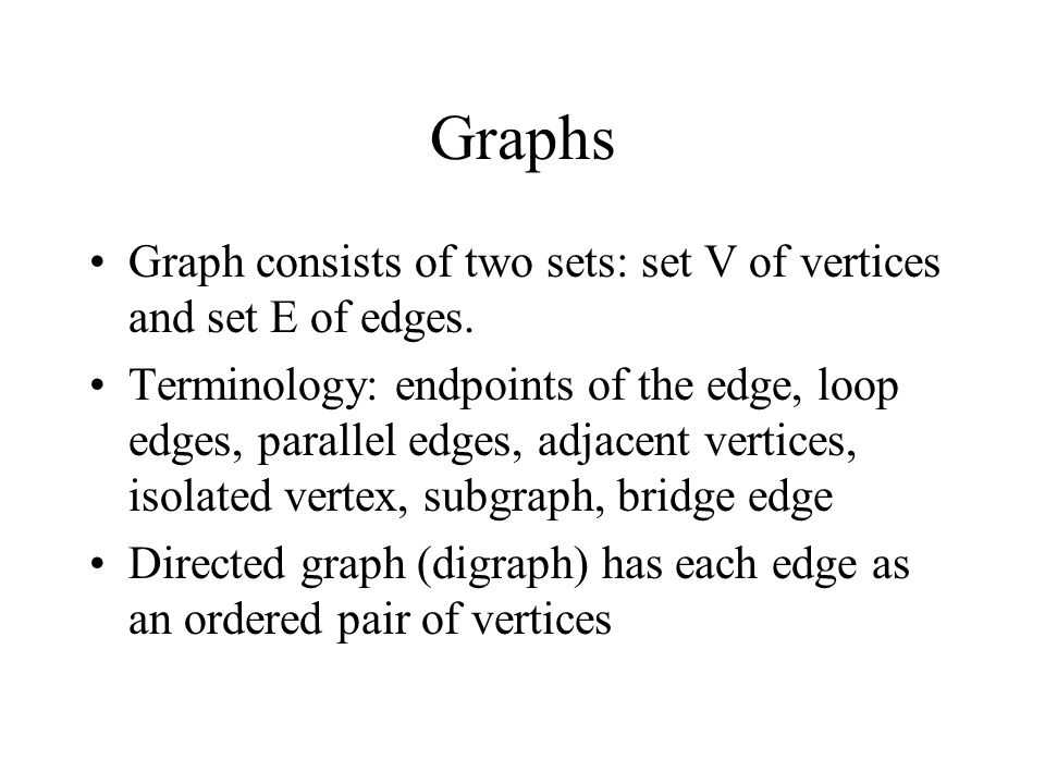 Graphs Graph consists of two sets: set V of vertices and set E of edges.