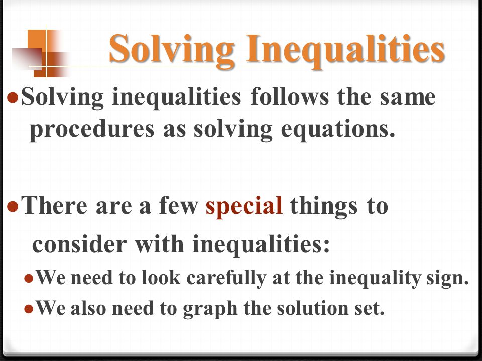 Solving Inequalities ● Solving inequalities follows the same procedures as solving equations.