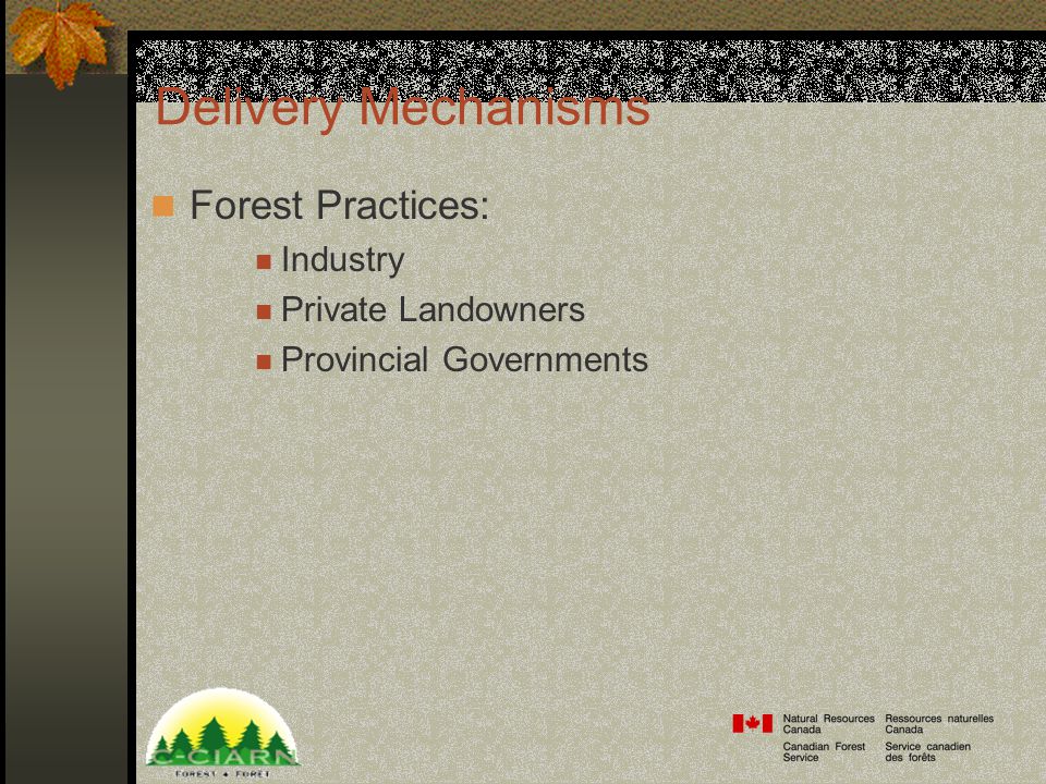 Delivery Mechanisms Forest Practices: Industry Private Landowners Provincial Governments