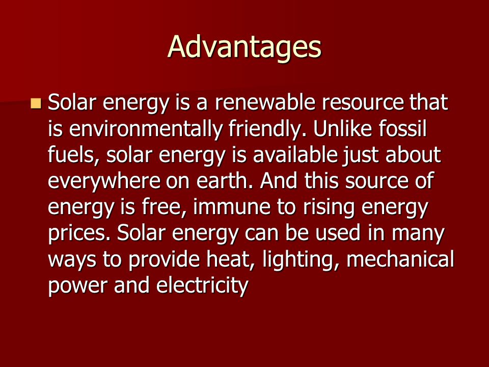 Advantages Solar energy is a renewable resource that is environmentally friendly.