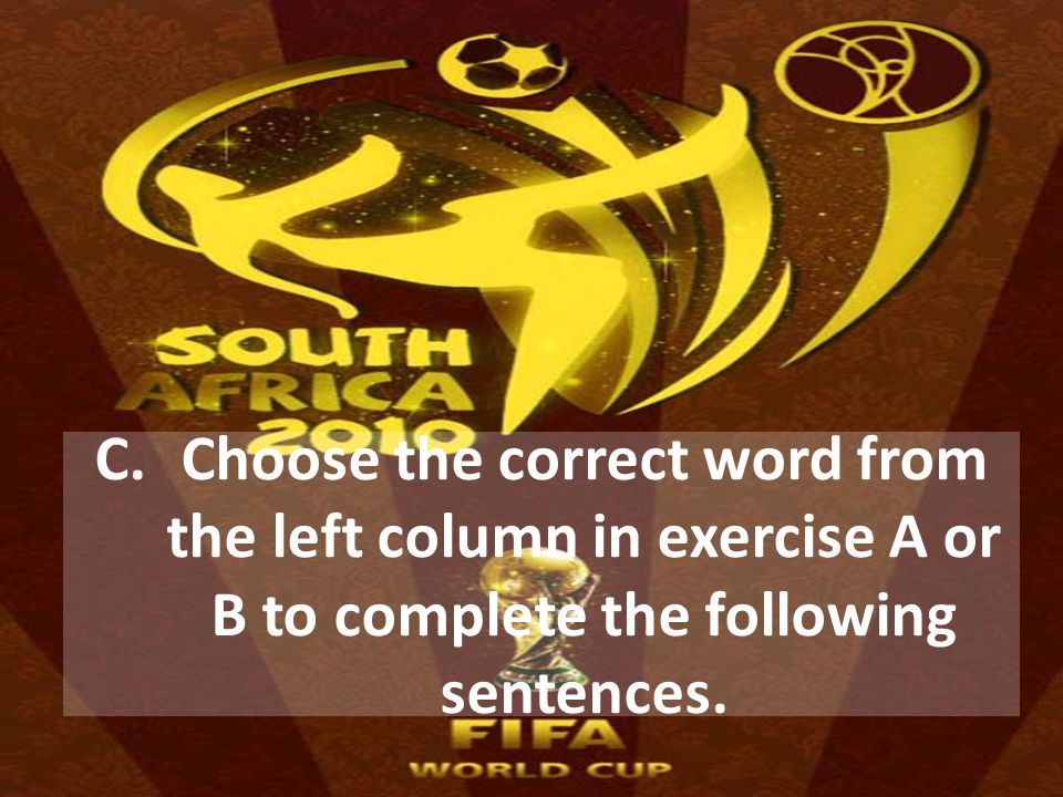 C.Choose the correct word from the left column in exercise A or B to complete the following sentences.
