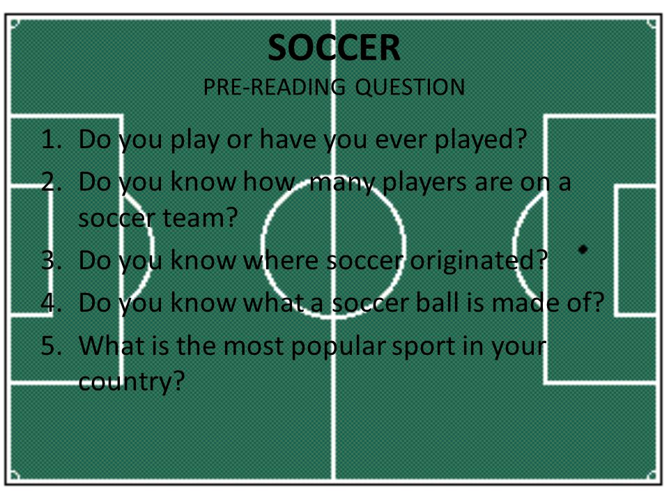 SOCCER PRE-READING QUESTION 1.Do you play or have you ever played.