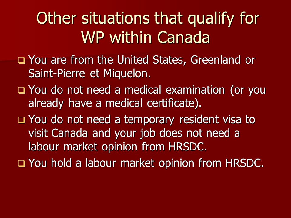 Other situations that qualify for WP within Canada Other situations that qualify for WP within Canada  You are from the United States, Greenland or Saint-Pierre et Miquelon.