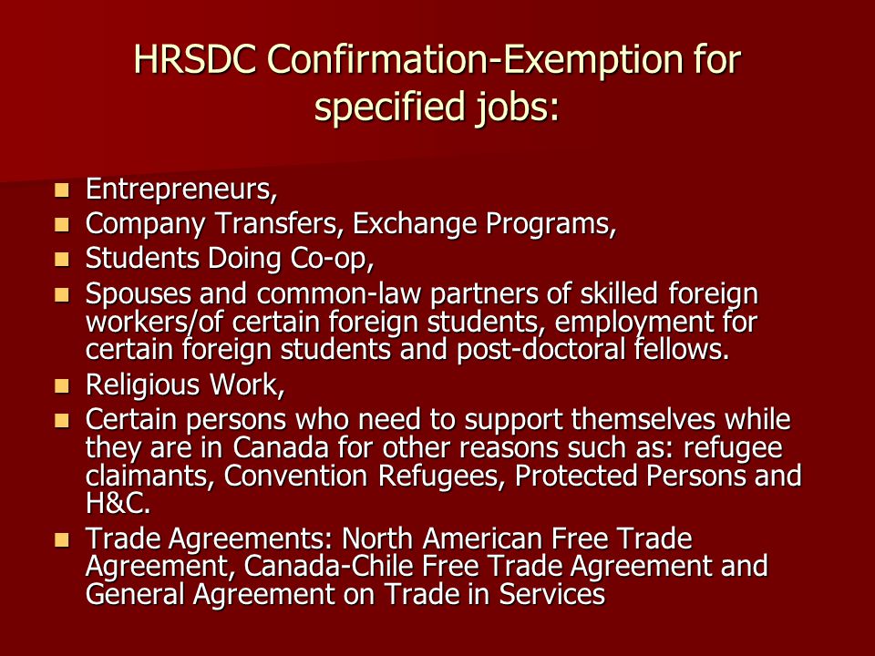 HRSDC Confirmation-Exemption for specified jobs: Entrepreneurs, Entrepreneurs, Company Transfers, Exchange Programs, Company Transfers, Exchange Programs, Students Doing Co-op, Students Doing Co-op, Spouses and common-law partners of skilled foreign workers/of certain foreign students, employment for certain foreign students and post-doctoral fellows.