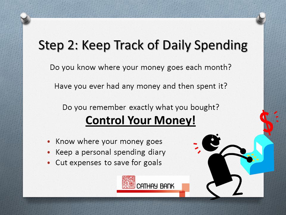 Step 2: Keep Track of Daily Spending Do you know where your money goes each month.