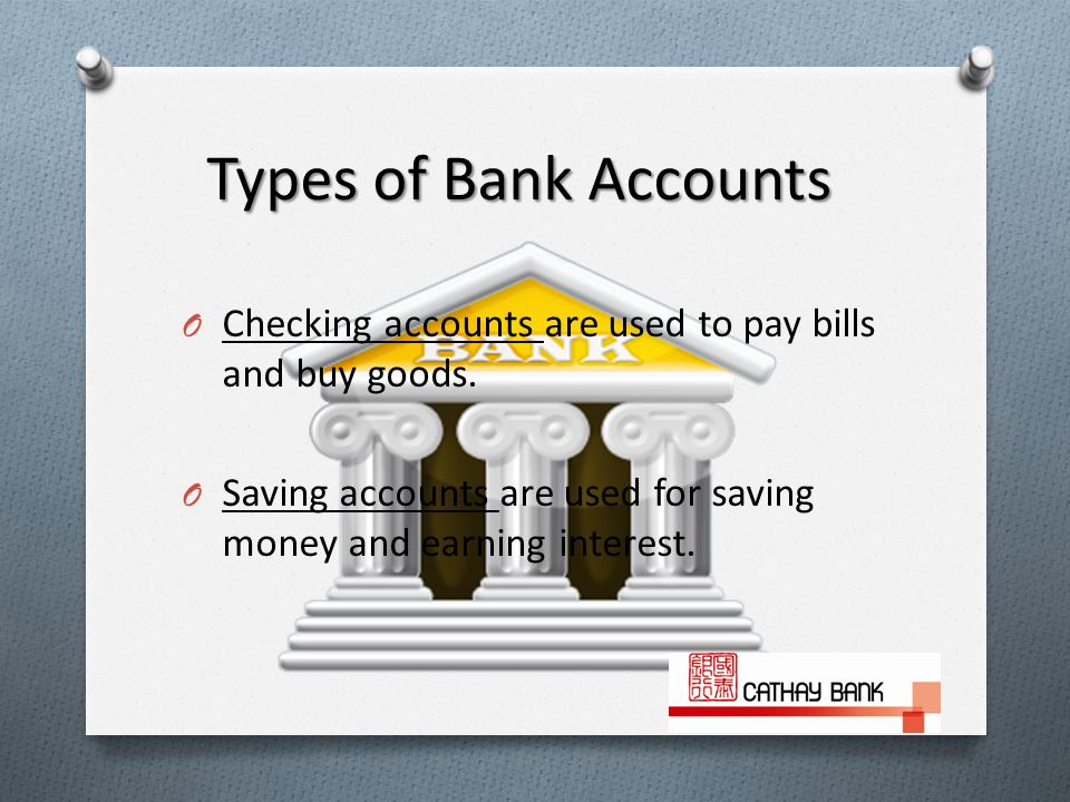 O Checking accounts are used to pay bills and buy goods.
