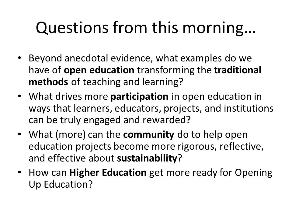 Questions from this morning… Beyond anecdotal evidence, what examples do we have of open education transforming the traditional methods of teaching and learning.