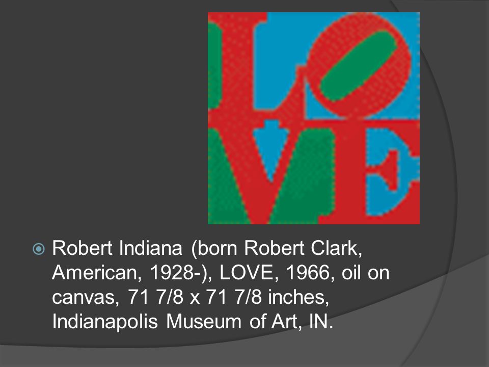  Robert Indiana (born Robert Clark, American, 1928-), LOVE, 1966, oil on canvas, 71 7/8 x 71 7/8 inches, Indianapolis Museum of Art, IN.