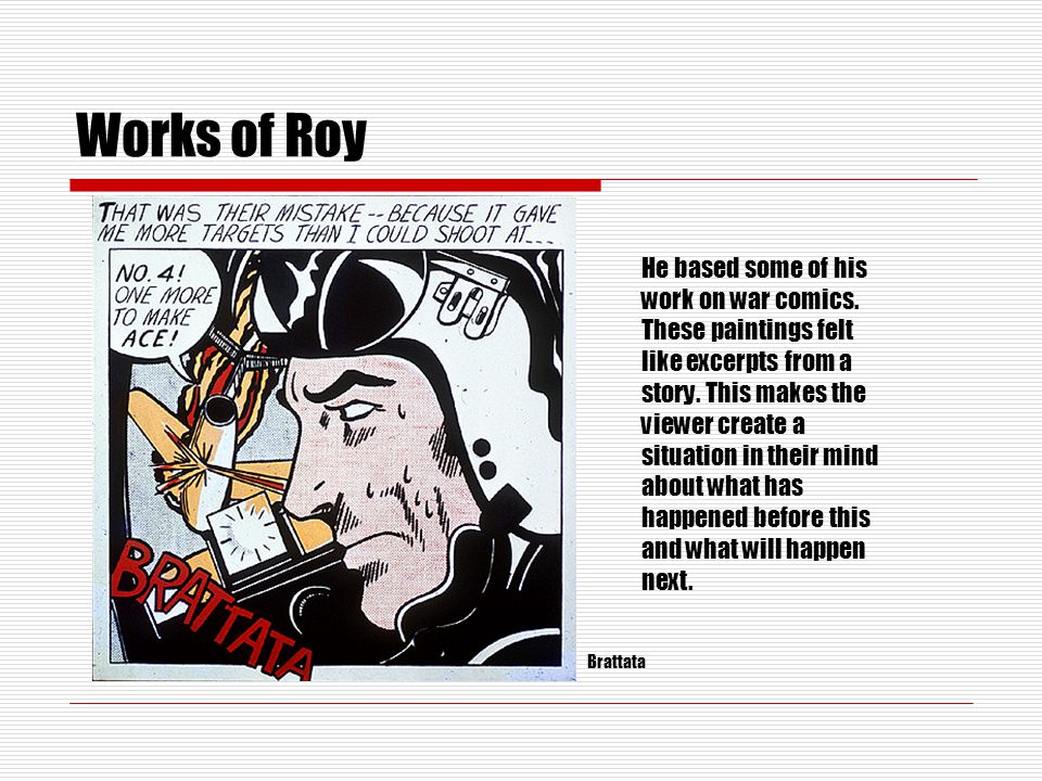 Works of Roy He based some of his work on war comics.