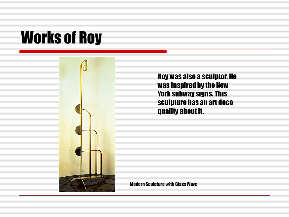 Works of Roy Roy was also a sculptor. He was inspired by the New York subway signs.