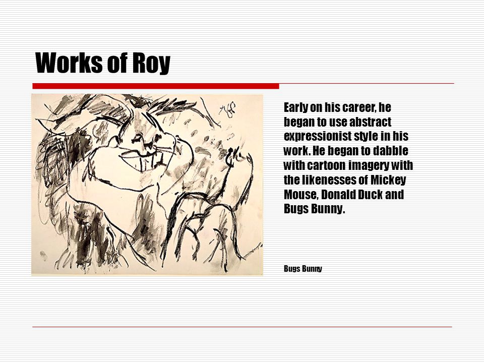 Works of Roy. Early on his career, he began to use abstract expressionist style in his work.
