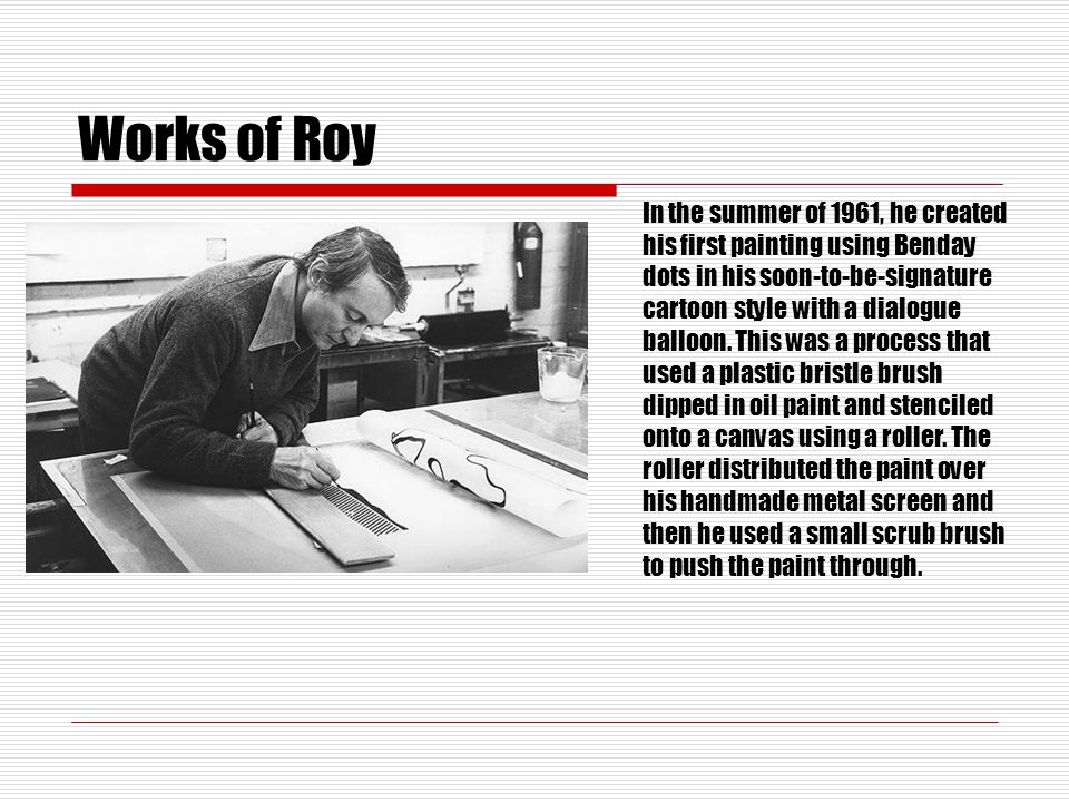Works of Roy In the summer of 1961, he created his first painting using Benday dots in his soon-to-be-signature cartoon style with a dialogue balloon.