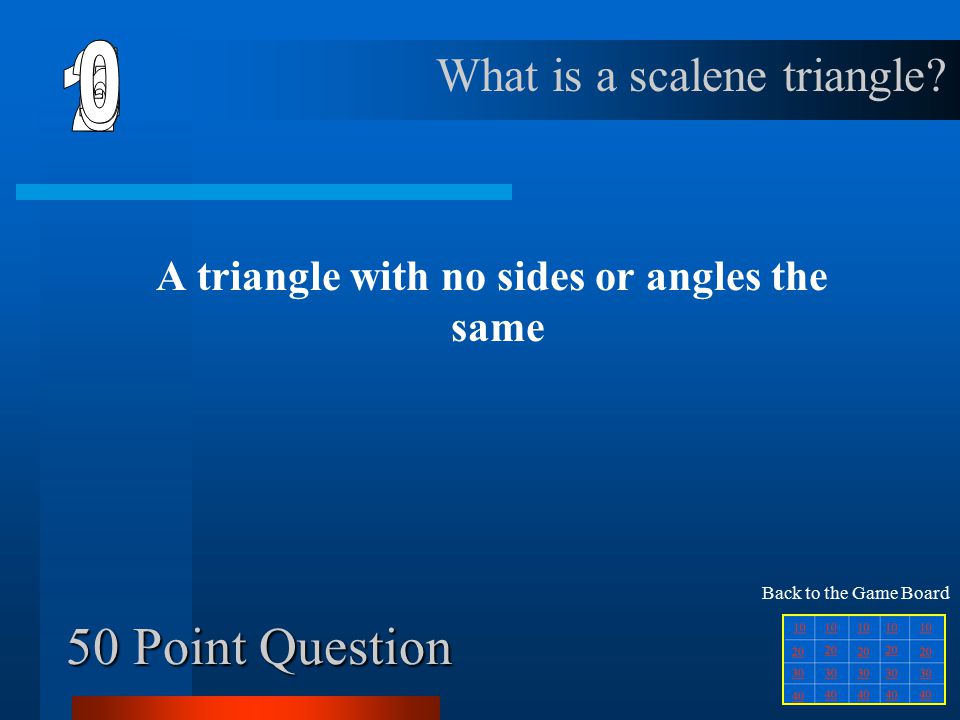 40 Point Question A triangle with three equal sides and angles What is an equilateral triangle.