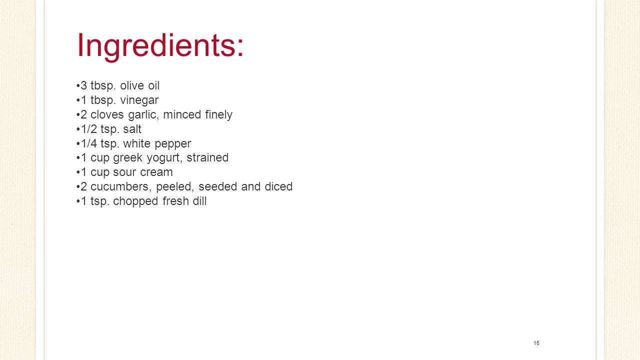 15 Ingredients: 3 tbsp. olive oil 1 tbsp. vinegar 2 cloves garlic, minced finely 1/2 tsp.