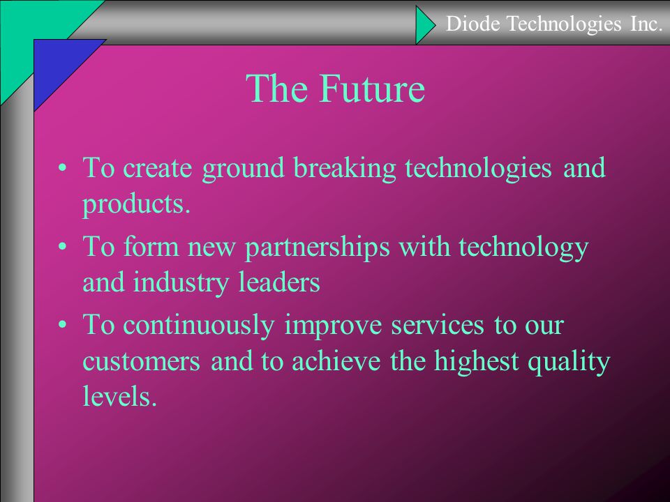 Diode Technologies Inc. The Future To create ground breaking technologies and products.
