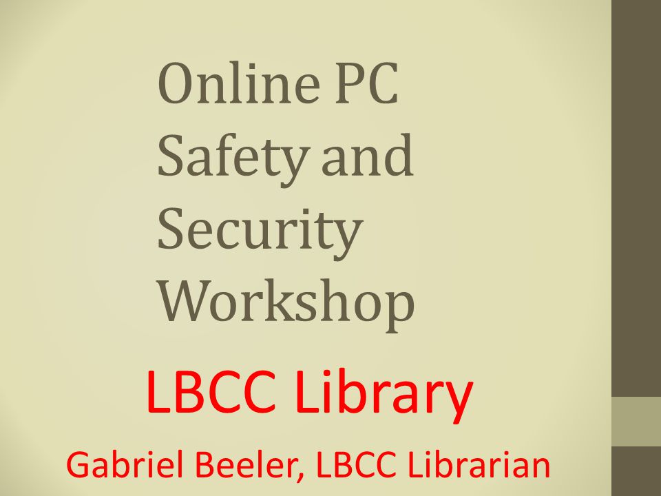 Online PC Safety and Security Workshop LBCC Library Gabriel Beeler, LBCC Librarian