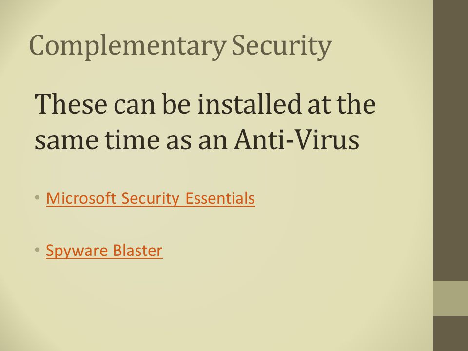 Complementary Security These can be installed at the same time as an Anti-Virus Microsoft Security Essentials Spyware Blaster