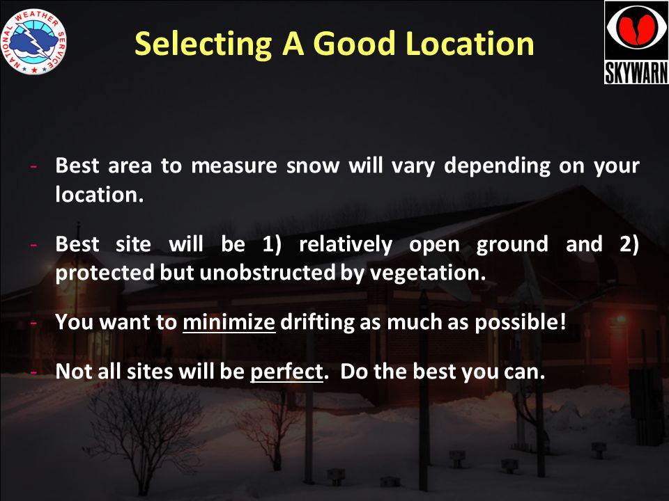 Selecting A Good Location -Best area to measure snow will vary depending on your location.