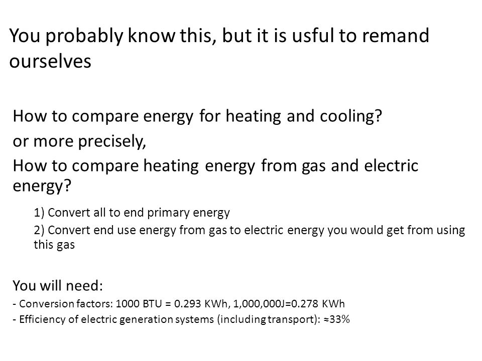 You probably know this, but it is usful to remand ourselves How to compare energy for heating and cooling.