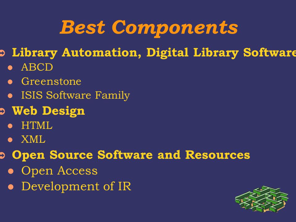 Best Components ➲ Library Automation, Digital Library Software ABCD Greenstone ISIS Software Family ➲ Web Design HTML XML ➲ Open Source Software and Resources Open Access Development of IR