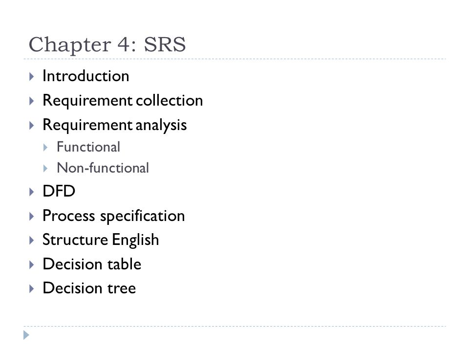 Chapter 4: SRS  Introduction  Requirement collection  Requirement analysis  Functional  Non-functional  DFD  Process specification  Structure English  Decision table  Decision tree