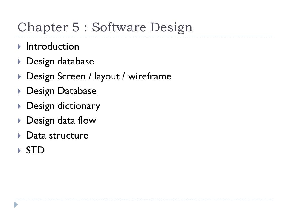 Chapter 5 : Software Design  Introduction  Design database  Design Screen / layout / wireframe  Design Database  Design dictionary  Design data flow  Data structure  STD