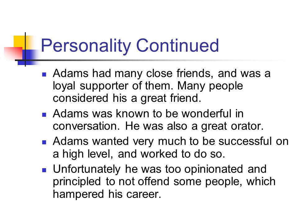 Personality Continued Adams had many close friends, and was a loyal supporter of them.