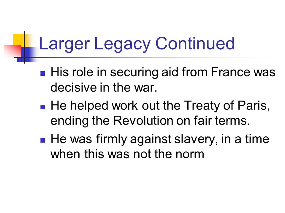 Larger Legacy Continued His role in securing aid from France was decisive in the war.