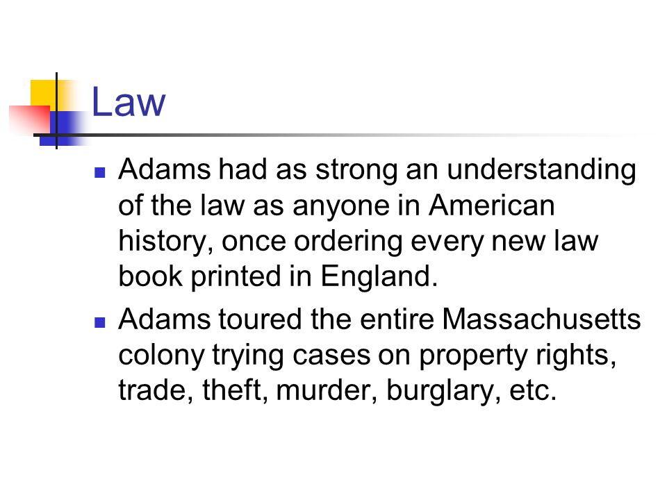 Law Adams had as strong an understanding of the law as anyone in American history, once ordering every new law book printed in England.