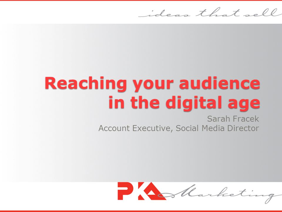 Reaching your audience in the digital age Sarah Fracek Account Executive, Social Media Director