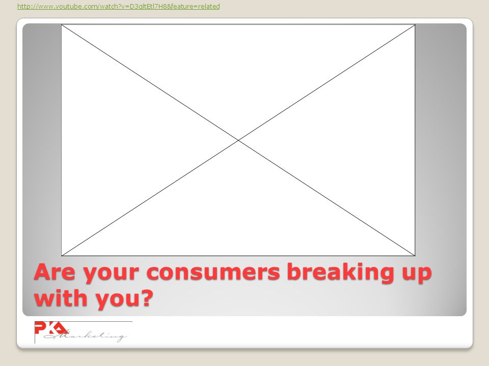 Are your consumers breaking up with you   v=D3qltEtl7H8&feature=related
