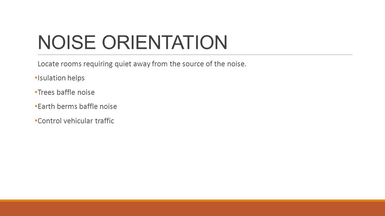 NOISE ORIENTATION Locate rooms requiring quiet away from the source of the noise.