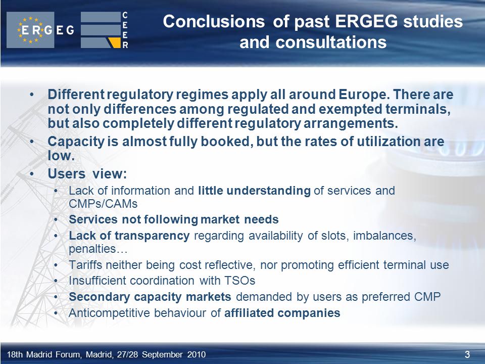 3 18th Madrid Forum, Madrid, 27/28 September 2010 Conclusions of past ERGEG studies and consultations Different regulatory regimes apply all around Europe.