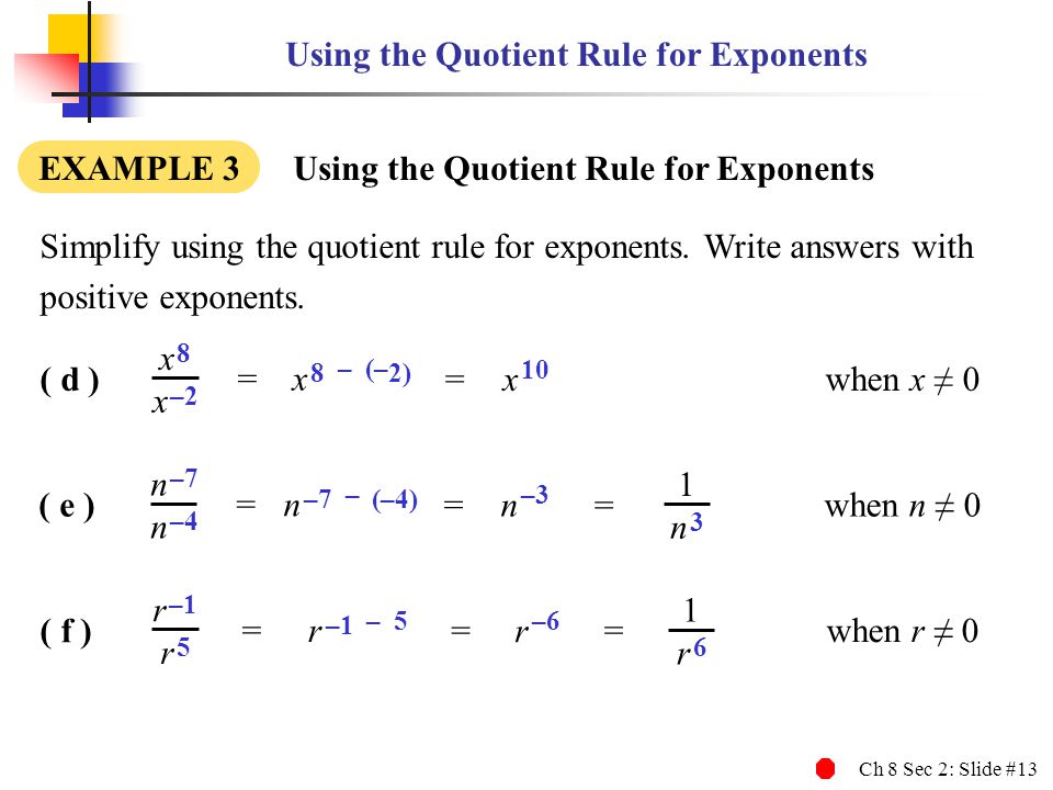 Ch 8 Sec 2: Slide #13 Using the Quotient Rule for Exponents EXAMPLE 3 Using the Quotient Rule for Exponents Simplify using the quotient rule for exponents.