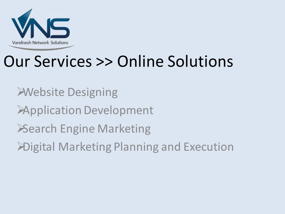 Our Services >> Online Solutions  Website Designing  Application Development  Search Engine Marketing  Digital Marketing Planning and Execution