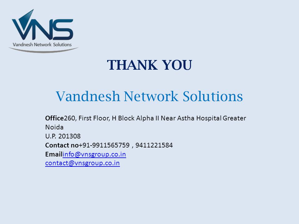 THANK YOU Vandnesh Network Solutions Office260, First Floor, H Block Alpha II Near Astha Hospital Greater Noida U.P.