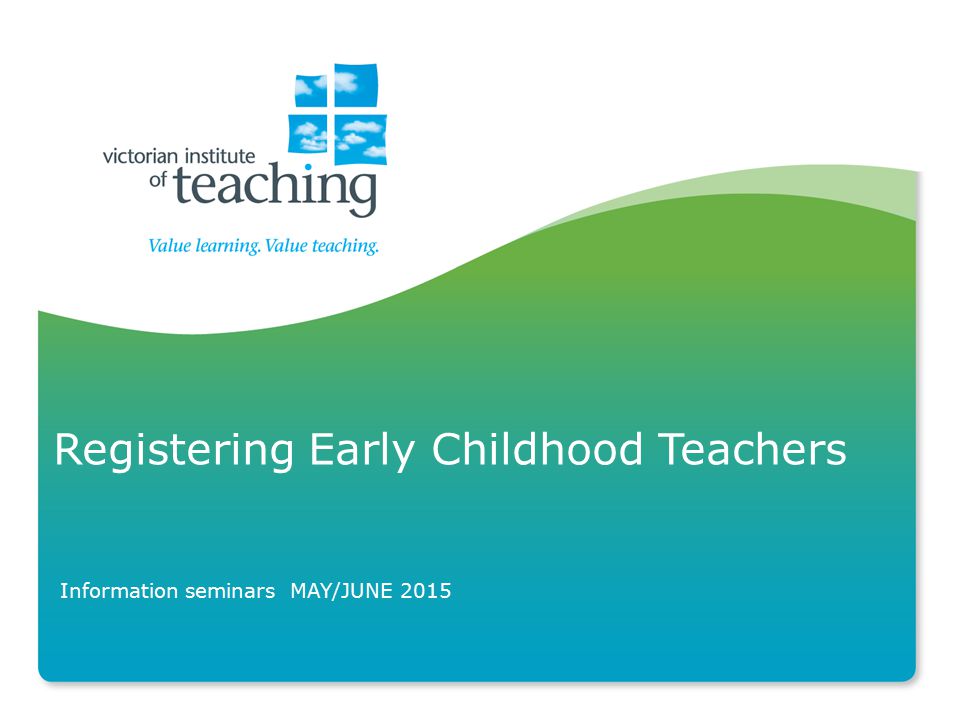 Registering Early Childhood Teachers Information seminars MAY/JUNE 2015