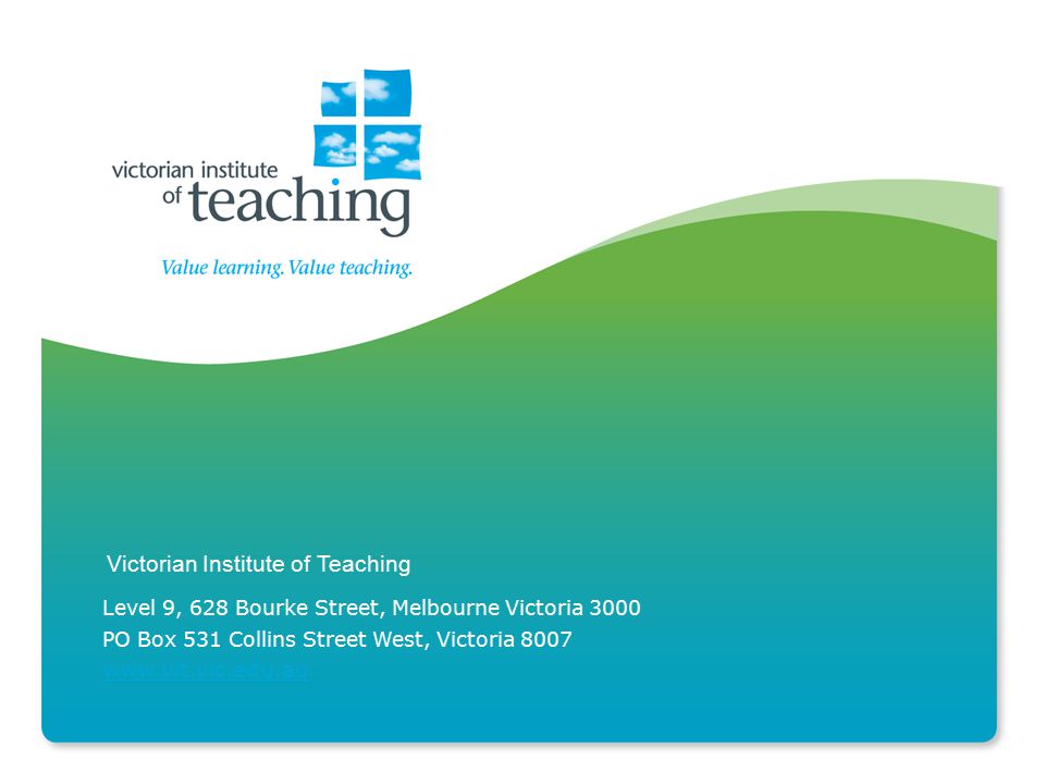 Victorian Institute of Teaching   Level 9, 628 Bourke Street, Melbourne Victoria 3000 PO Box 531 Collins Street West, Victoria 8007