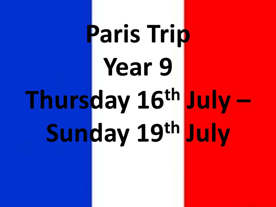 Paris Trip Year 9 Thursday 16 th July – Sunday 19 th July