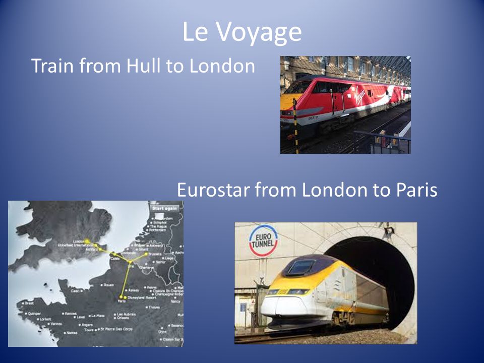 Le Voyage Train from Hull to London Eurostar from London to Paris