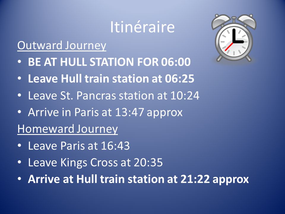Itinéraire Outward Journey BE AT HULL STATION FOR 06:00 Leave Hull train station at 06:25 Leave St.
