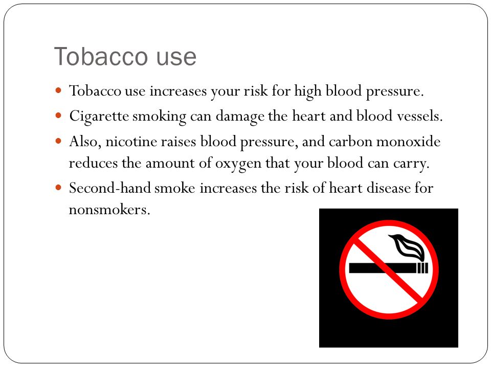 Tobacco use Tobacco use increases your risk for high blood pressure.