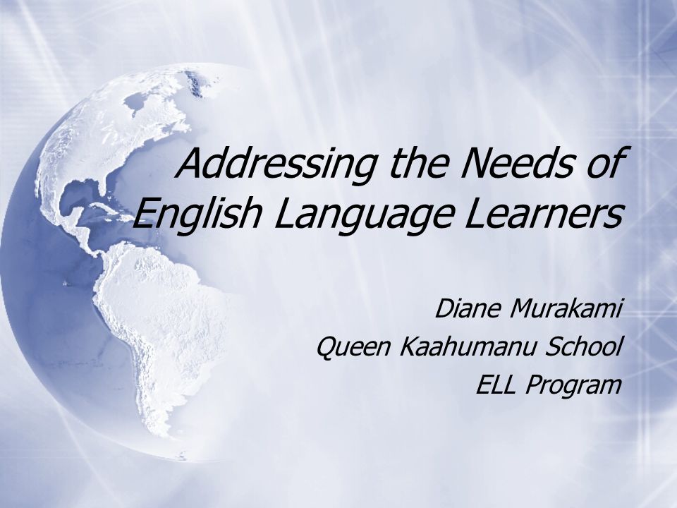 Addressing the Needs of English Language Learners Diane Murakami Queen Kaahumanu School ELL Program Diane Murakami Queen Kaahumanu School ELL Program