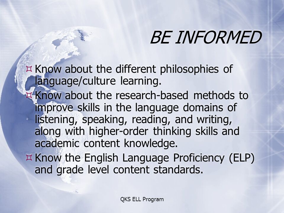 QKS ELL Program BE INFORMED  Know about the different philosophies of language/culture learning.