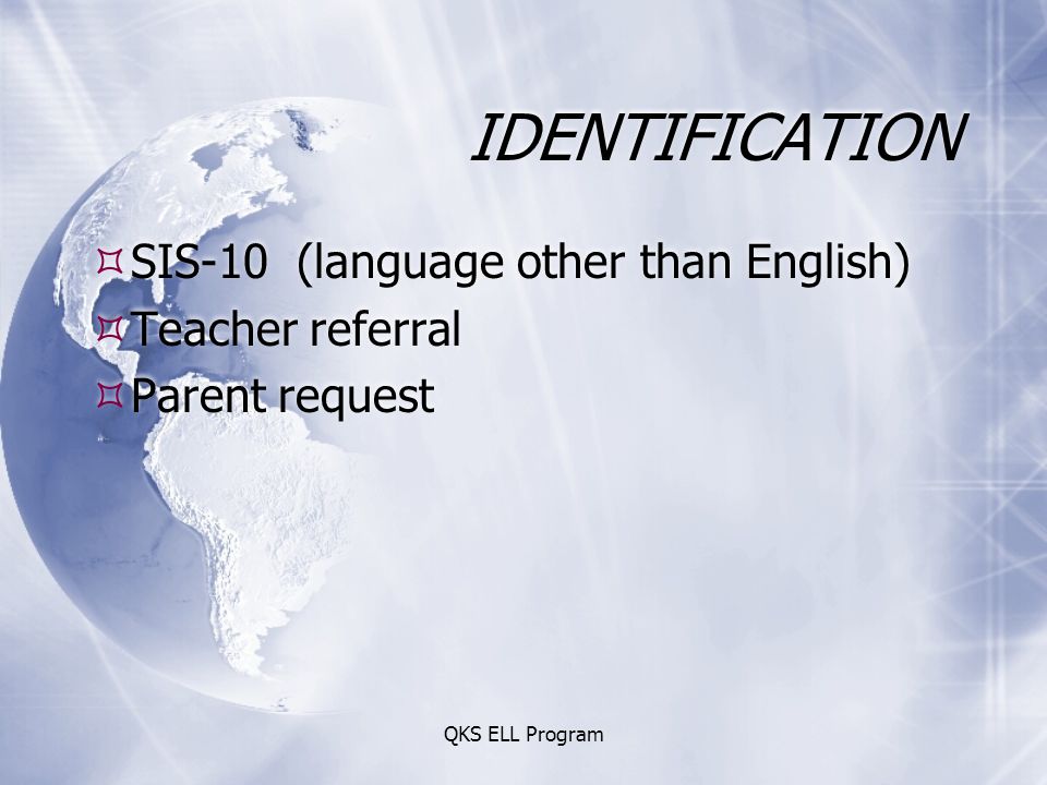 IDENTIFICATION  SIS-10 (language other than English)  Teacher referral  Parent request  SIS-10 (language other than English)  Teacher referral  Parent request QKS ELL Program