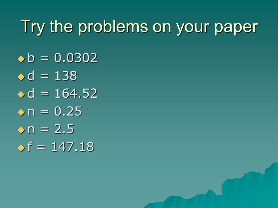 Try the problems on your paper  b =  d = 138  d =  n = 0.25  n = 2.5  f =