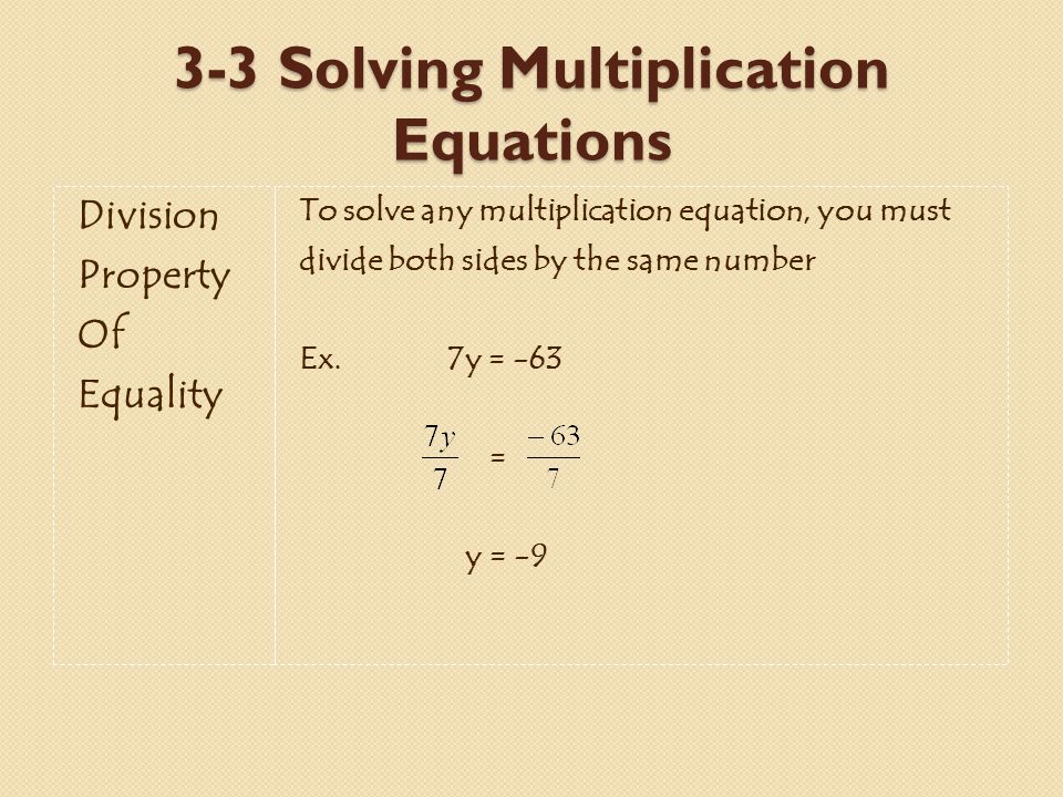 3-3 Solving Multiplication Equations Division Property Of Equality To solve any multiplication equation, you must divide both sides by the same number Ex.