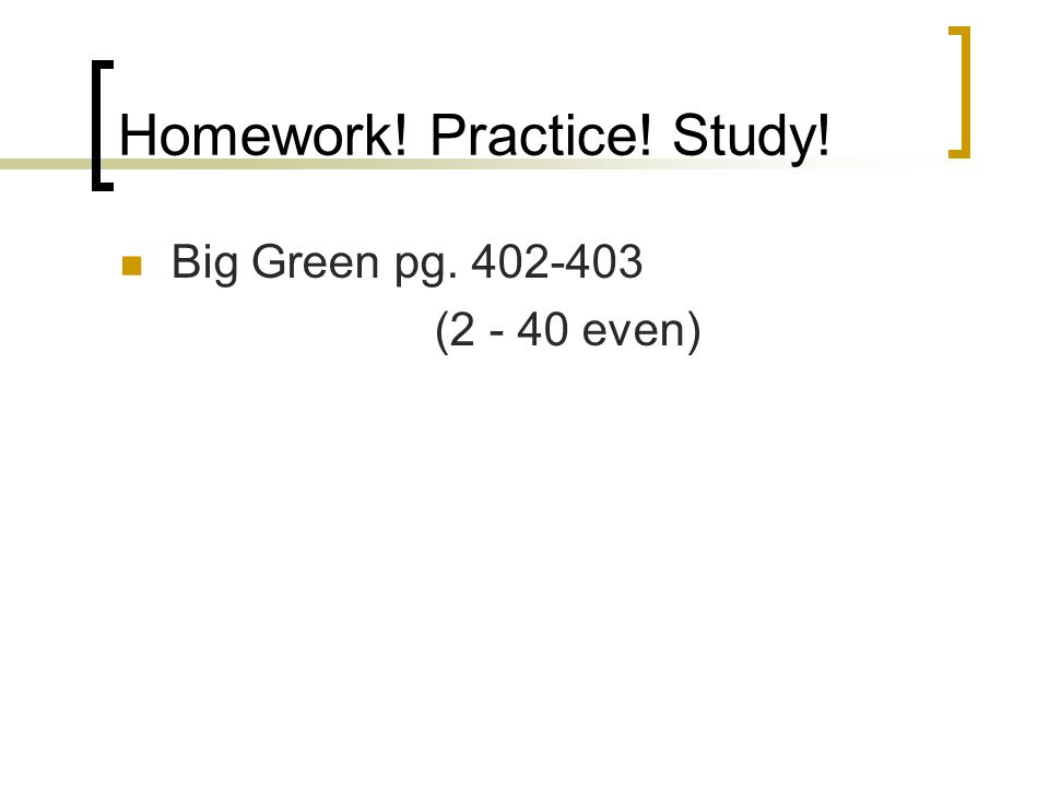 Homework! Practice! Study! Big Green pg ( even)