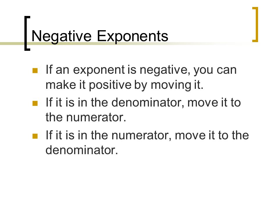 Negative Exponents If an exponent is negative, you can make it positive by moving it.